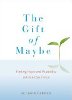 The Gift of Maybe: Finding Hope and Possibility in Uncertain Times