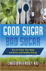Good Sugar, Bad Sugar: How to Power Your Body and Brain with Healthy Energy by Christopher Vasey N.D.